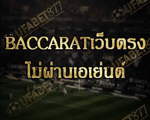 Baccaratเว็บตรง ไม่ผ่านเอเย่นต์